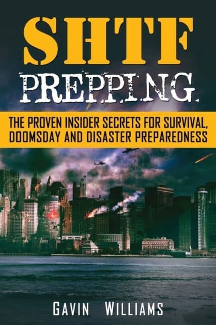 SHTF Prepping : The Proven Insider Secrets For Survival, Doomsday and Disaster - Book